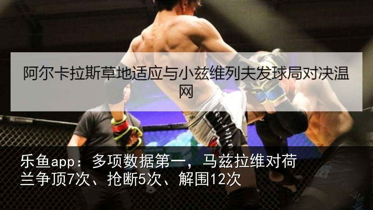 乐鱼app：多项数据第一，马兹拉维对荷兰争顶7次、抢断5次、解围12次