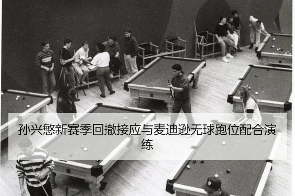 孙兴慜新赛季回撤接应与麦迪逊无球跑位配合演练