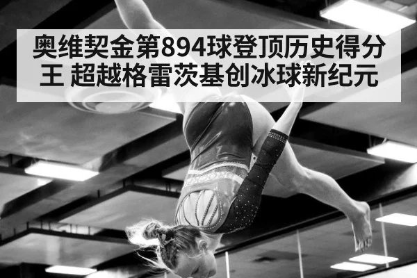 奥维契金第894球登顶历史得分王 超越格雷茨基创冰球新纪元