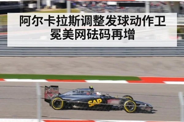 阿尔卡拉斯调整发球动作卫冕美网砝码再增